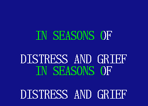 IN SEASONS 0F

DISTRESS AND GRIEF
IN SEASONS 0F

DISTRESS AND GRIEF
