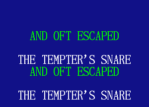 AND OFT ESCAPED

THE TEMPTER S SNARE
AND OFT ESCAPED

THE TEMPTER S SNARE