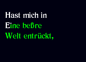 Hast mich in
Eine beiSre

Welt entri'lckt,