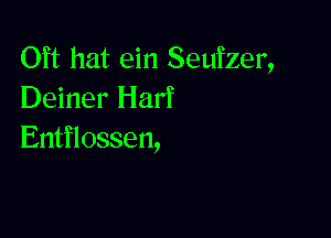 0ft hat ein Seufzer,
Deiner Harf

Entflossen,