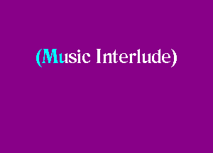 (Music Interlude)