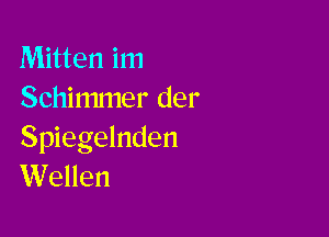 Mitten im
Schimmer der

Spiegelnden
Wellen