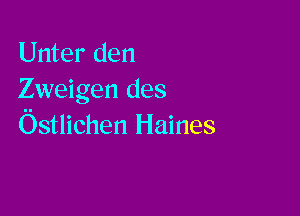 Unter den
Zweigen des

Ostlichen Haines