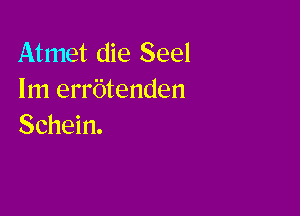 Atmet die See!
1111 errbtenden

Schein.