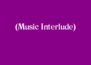 (Music Interlude)