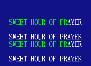 SWEET HOUR 0F PRAYER

SWEET HOUR 0F PRAYER
SWEET HOUR 0F PRAYER

SWEET HOUR 0F PRAYER