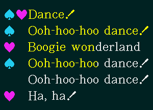 DanceX
Ooh-hoo-hoo dance!
Boogie wonderland

Ooh-hoo-hoo dance!
Ooh-hoo-hoo dance!
Ha, ha!