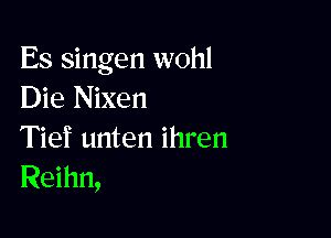 Es singen wohl
Die Nixen

Tief unten ihren
Reihn,