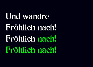 Und wandre
Frbhlich nach!

Frbhlich nach!
Fr'Ohlich nach!