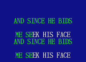 AND SINCE HE BIDS

ME SEEK HIS FACE
AND SINCE HE BIDS

ME SEEK HIS FACE l