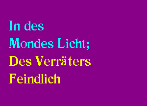 In des
Mondes Lichn

Des Verriiters
Feindlich