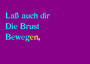 La15 auch dir
Die Brust

Bewegen,