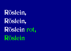 Rbslein,
Rbslein,

Rbslein rot,
Rbslein