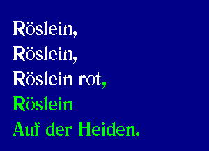 Rbslein,
Rbslein,

Rbslein rot,
Rbslein
Auf der Heiden.