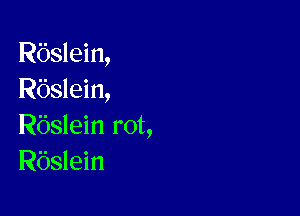 Rbslein,
Rbslein,

Rbslein rot,
Rbslein