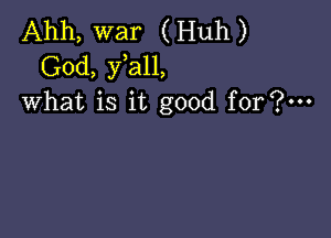 Ahh, war (Huh)
God, fall,
what is it good for?-