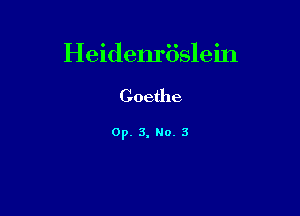 Heidenrb'slein

Goethe

0p. 3, No. 3