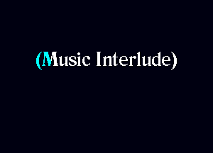 (Music Interlude)