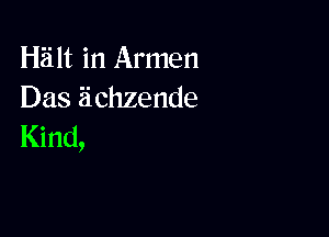 Hiilt in Armen
Das Eichzende

Kind,