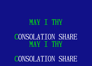 MAY I THY

CONSOLATION SHARE
MAY I THY

CONSOLATION SHARE l