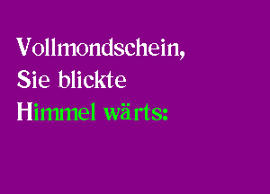 Vollmondschein,
Sie blickte

Himmel wiirtsz