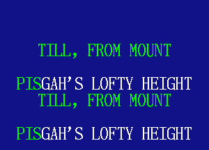 TILL, FROM MOUNT

PISGAH S LOFTY HEIGHT
TILL, FROM MOUNT

PISGAH S LOFTY HEIGHT