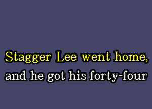 Stagger Lee went home,

and he got his forty-four