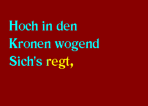 Hoch in den
Kronen wogend

Sich's regt,