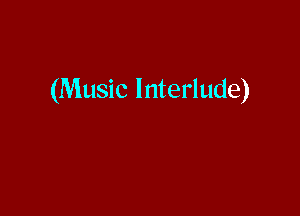 (Music Interlude)