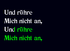 Und rii hre
Mich nicht an,

Und rii hre
Mich nicht an,