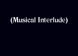 (Musical Interlude)
