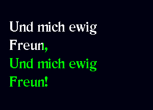 Und mich ewig
Freun,

Und mich ewig
Freun!