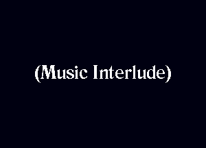 (Music Interlude)