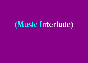 (Music Interlude)