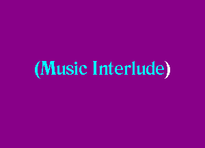 (Music Interlude)