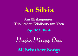 An Silvia

Aus Shahaspearmz
'Die beiden Edelleute von Veto

Op. 106, No.4

MWo Mbvm One.

All Schubert Songs I