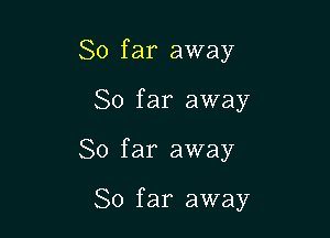 So far away
So far away

So far away

So far away
