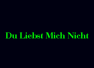 Du Liebst Mich Nicht