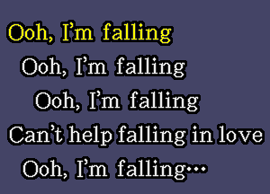 Ooh, Fm falling
Ooh, Fm falling
Ooh, Fm falling

Cani help falling in love

Ooh, Fm falling.