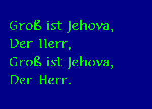 Grog ist Jehova,
Der Herr,

Grog ist Jehova,
Der Herr.