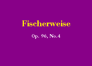 Fischerweise

Op. 96, No.4