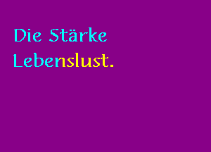 Die Starke
Lebenslust.