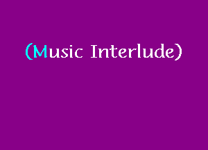 (Music Interlude)