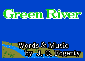 (Green River

Words 8L Music
by J C Fogerty