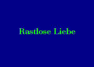 Rastlose Liebe