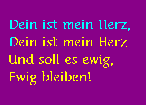 Dein ist mein Herz,
Dein ist mein Herz

Und soll es ewig,
Ewig bleiben!