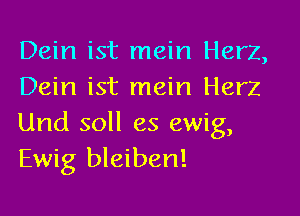 Dein ist mein Herz,
Dein ist mein Herz

Und soll es ewig,
Ewig bleiben!