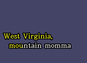 West Virginia,
mountain momma