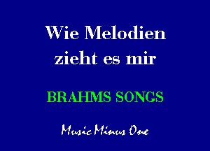 VVie Melodien
zieht es mir

BRAHMS SONGS

Muzak Miuuz OM