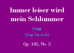 Immer leiser wird
mein Schlummer

Lines.
(Orig, CB moll)

Op. 105, No. 2